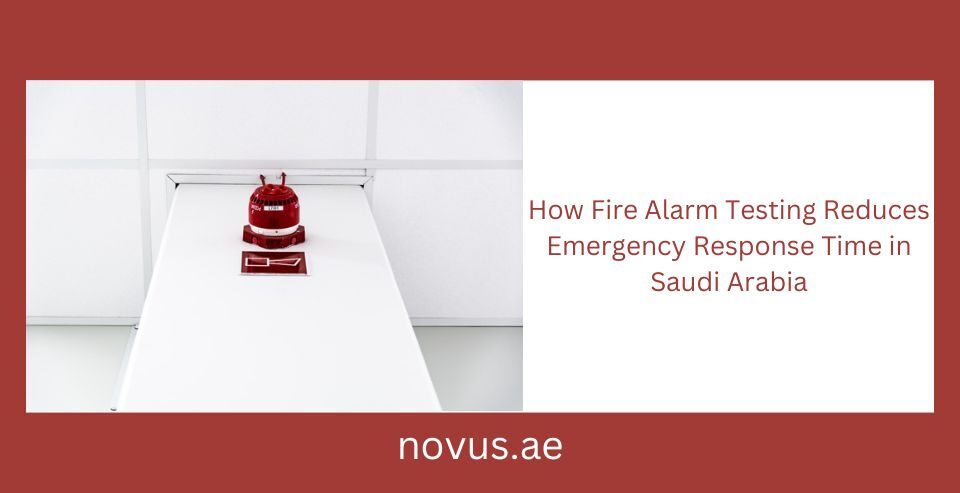How Fire Alarm Testing Reduces Emergency Response Time in Saudi Arabia