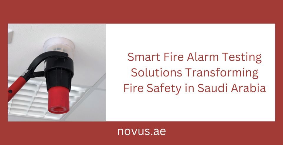 Smart Fire Alarm Testing Solutions Transforming Fire Safety in Saudi Arabia