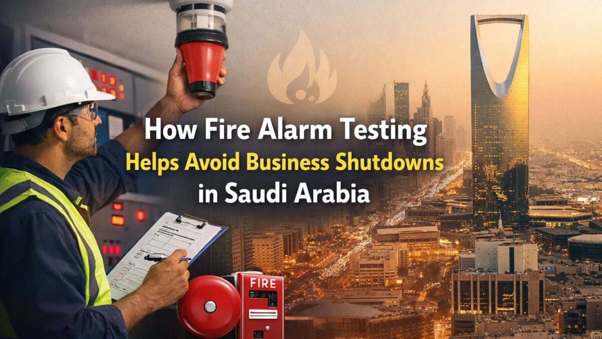 How Fire Alarm Testing Helps Avoid Business Shutdowns in Saudi Arabia