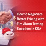How to Negotiate Better Pricing with Fire Alarm Testing Suppliers in KSA